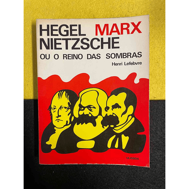 Henri Lefebvre - Hegel Marx Nietzsche ou o reino das sombras