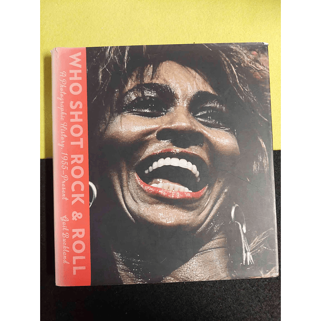 Gail Buckland - Who shot rock & roll: A photographic history, 1955 - present