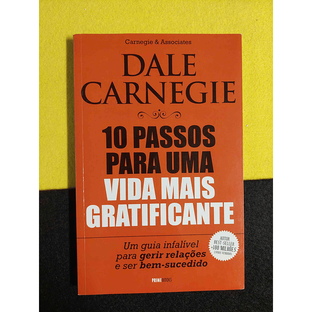 Dale Carnegie - 10 passos para uma vida mais gratificante: Um guia infalível para gerir relações e ser bem-sucedido