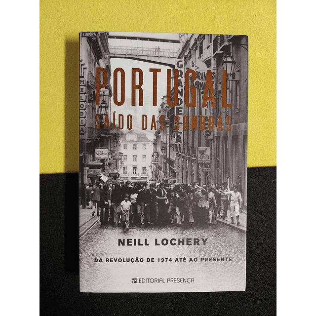 Neill Lochery - Portugal saído das sombras: Da revolução de 1974 até ao presente