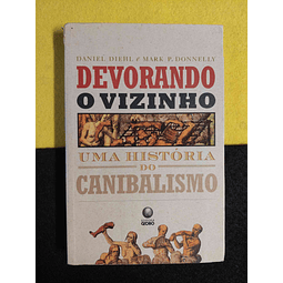 Daniel Diehl, Mark P. Donnelly - Devorando o vizinho: Uma história do canibalismo