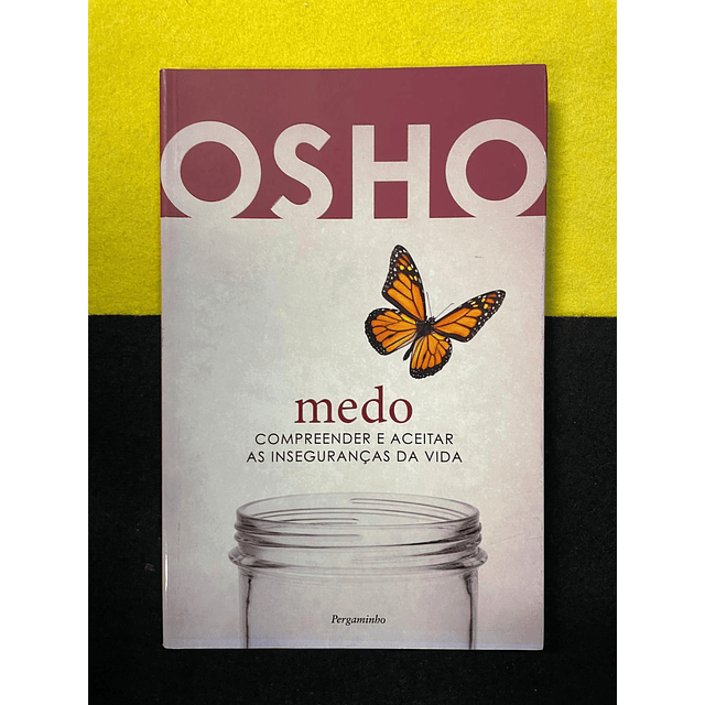 Osho - Medo: compreender e aceitar as inseguranças da vida