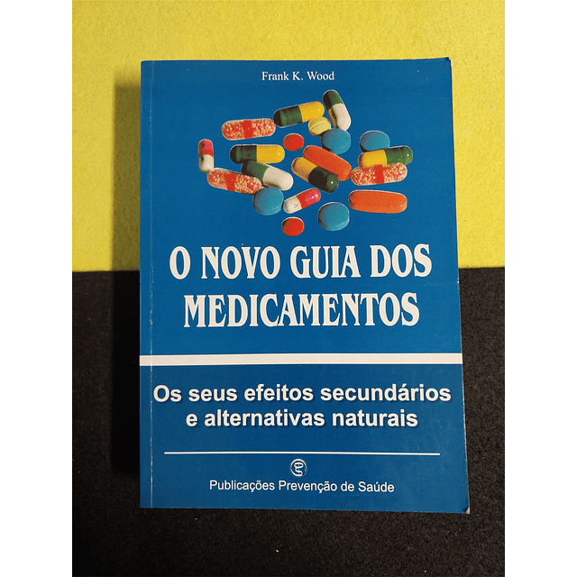 Frank K. Wood - O Novo guia dos medicamentos: Os seus efeitos secundários