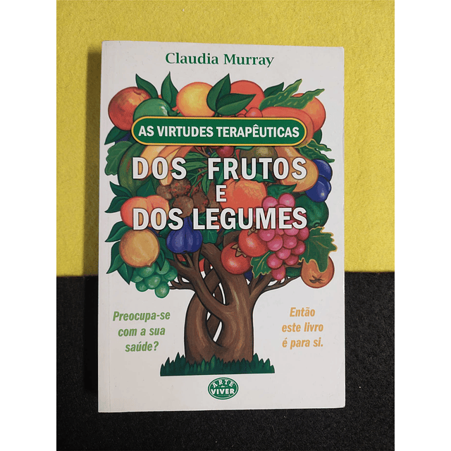 Claudia Murray - As virtudes terapêuticas dos frutos e dos legumes 