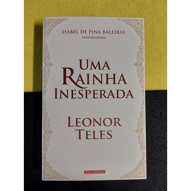 Isabel de Pina Baleiras - Uma rainha inesperada: Leonor Teles