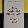 Isabel de Pina Baleiras - Uma rainha inesperada: Leonor Teles
