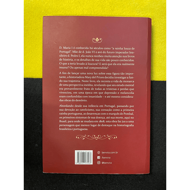 Mary del Priore - D. Maria I: As perdas e as glórias da rainha