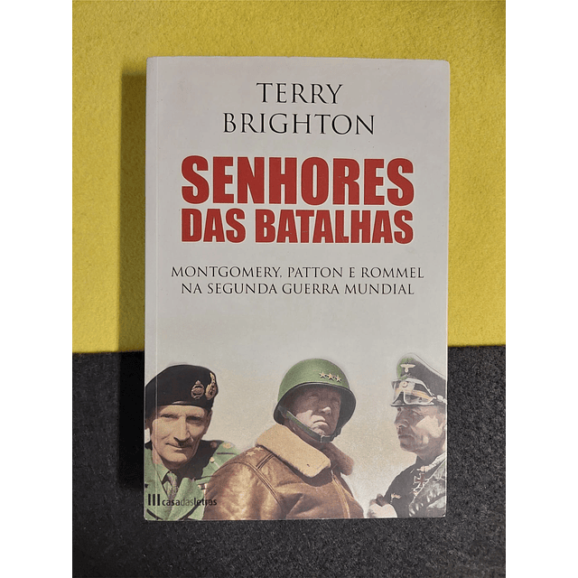 Terry Brighton - Senhores das Batalhas: Montgomery, Patton e Rommel na segunda Guerra Mundial 