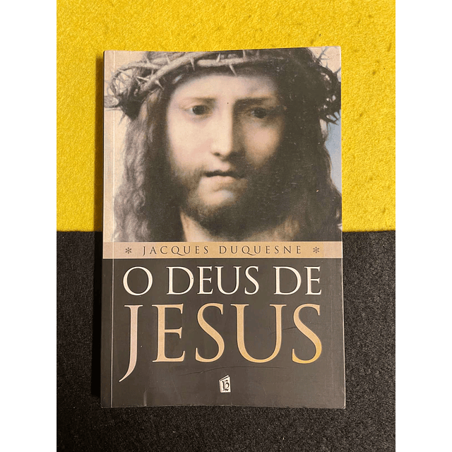 Jacques Duquesne - O deus de Jesus