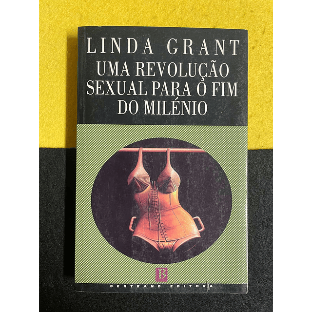 Linda Grant - Uma revolução sexual para o fim do milénio