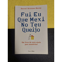 Darrel Bristow-Bovey - Fui eu que mexi no teu queijo: Um livro de auto-ajuda para mandriões