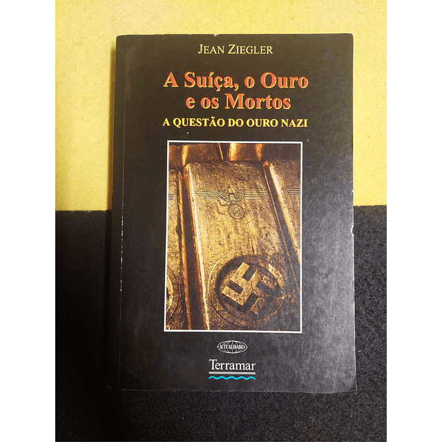 Jean Ziegler - A Suíça, o ouro e os mortos: A questão do ouro nazi