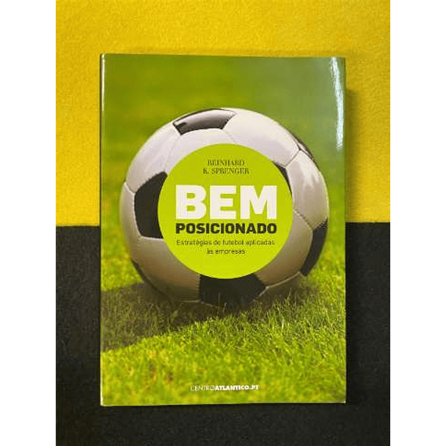 Reinhard K. Sprenger - Bem posicionado: Estratégias de futebol aplicadas às empresas