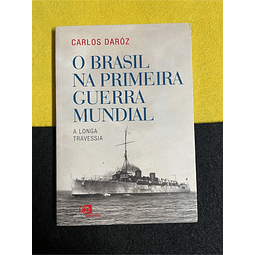 Carlos Daróz - O Brasil na primeira guerra mundial: A longa travessia