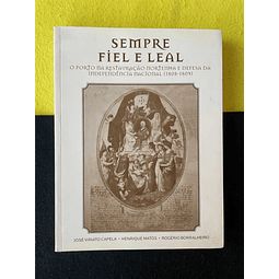 José Viriato Capela - Sempre fiel e leal: O Porto na restauração nortenha e defesa da Independência Nacional (1808-1809)