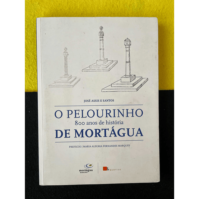 José Assis e Santos - O Pelourinho de Mortágua: 800 anos de história 