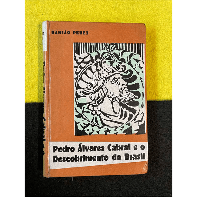 Damião Peres - Pedro Álvares Cabral e o descobrimento do Brasil