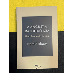 Harold Bloom - A Angústia da influência: Uma teoria da Poesia