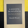 Harold Bloom - A Angústia da influência: Uma teoria da Poesia