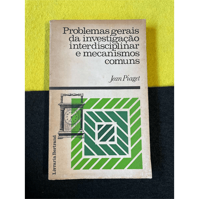 Jean Piaget - Problemas gerais da investigação interdisciplinar e mecanismos comuns