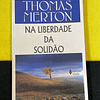 Thomas Merton - Na liberdade da solidão