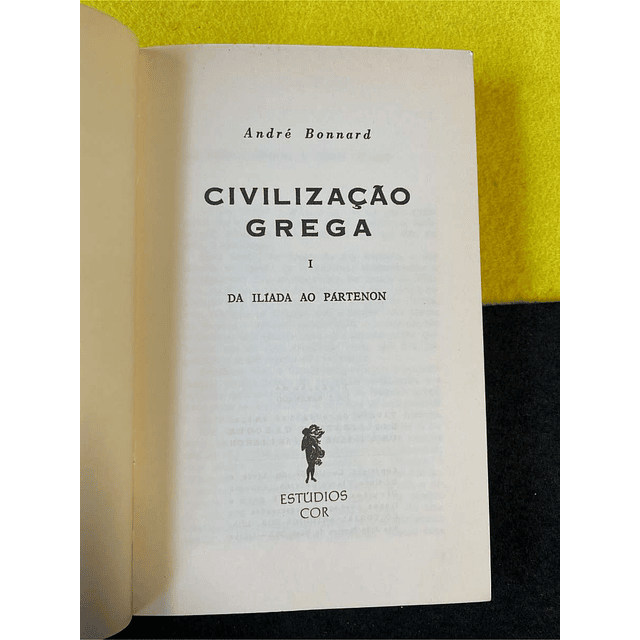 André Bonnard - Civilização grega da Ilíada ao pártenon. Volume I. LIVRO DE BOLSO