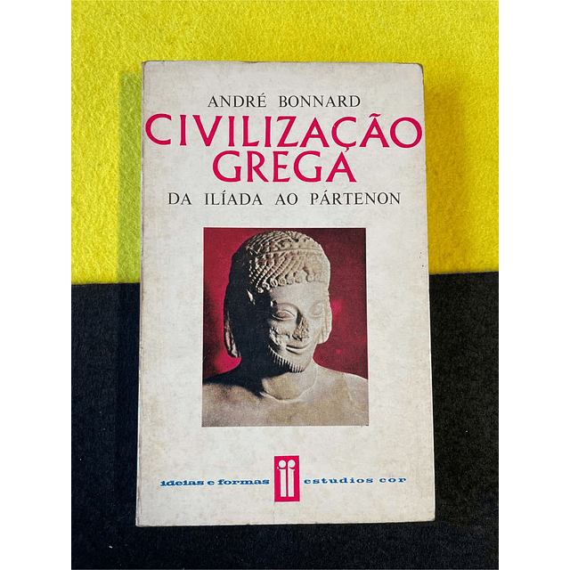 André Bonnard - Civilização grega da Ilíada ao pártenon. Volume I. LIVRO DE BOLSO
