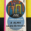 Arnold Gehlen - A alma na era da técnica: Problemas de psicologia social na sociedade industrializada. LIVRO DE BOLSO