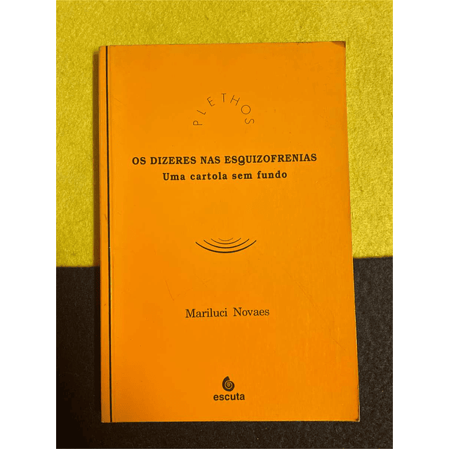 Mariluci Novaes - Os dizeres nas esquizofrenias: Uma cartola sem fundo