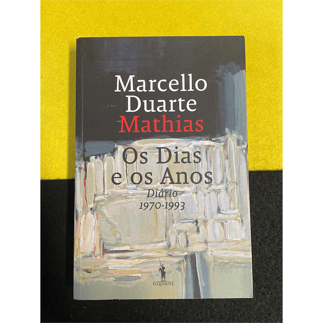 Marcello Duarte Mathias - Os dias e os anos: Diário 1970/1993