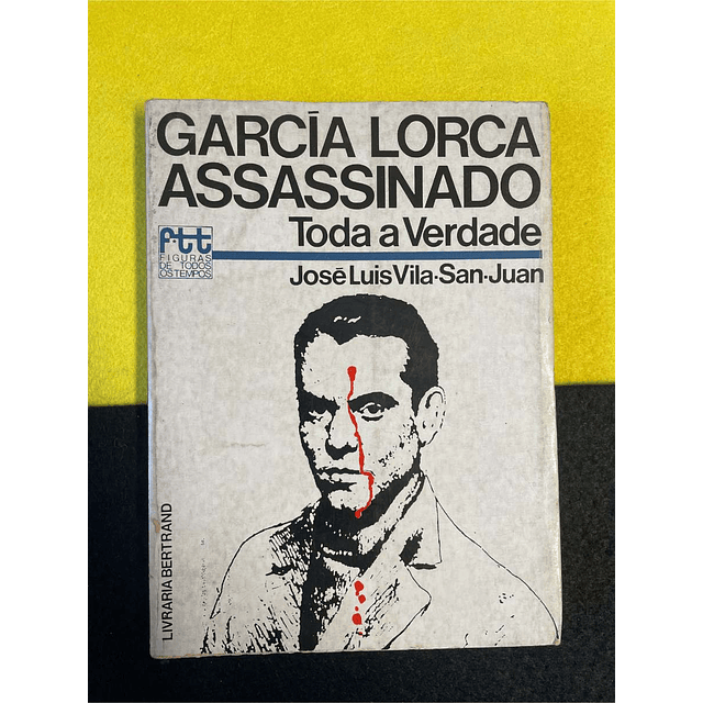 José Luis Vila. San. Juan - García Lorca assassinado: Toda a verdade 