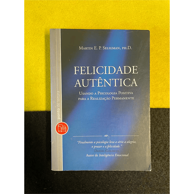 Martin E. P. Seligman - Felicidade autêntica: Usando a psicologia positiva para a realização permanente. LIVRO DE BOLSO