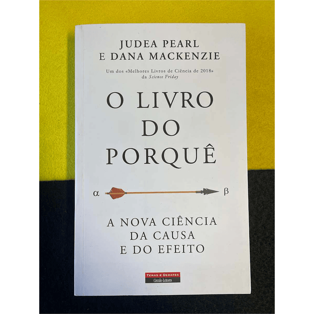 Judea Pearl, Dana Mackenzie - O livro do porquê: A nova ciência da causa e do efeito