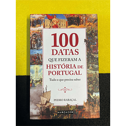 Pedro Rabaçal - 100 datas que fizeram a história de Portugal: Tudo o que precisa saber