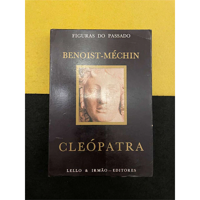 Benoist-Méchin - Figuras do passado: Cleópatra