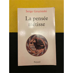 Serge Gruzinski - La pensée métisse