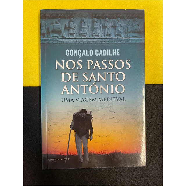 Gonçalo Cadilhe - Nos Passos de Santo António Uma viagem medieval