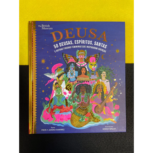 Janina Ramirez - Deusa: 50 Deusas, espíritos, santas e outras figuras femininas que inspiraram crenças