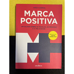 João Campos - Marca positiva: Um olhar sobre as marcas, as pessoas e a felicidade