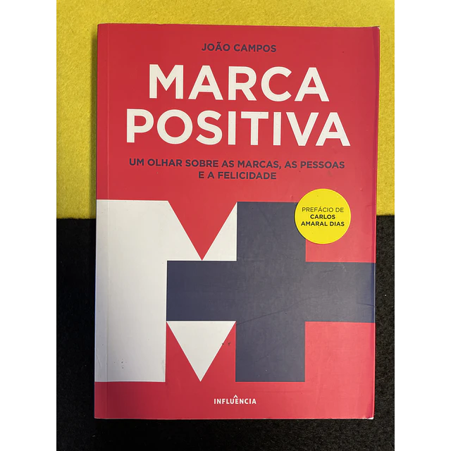 João Campos - Marca positiva: Um olhar sobre as marcas, as pessoas e a felicidade
