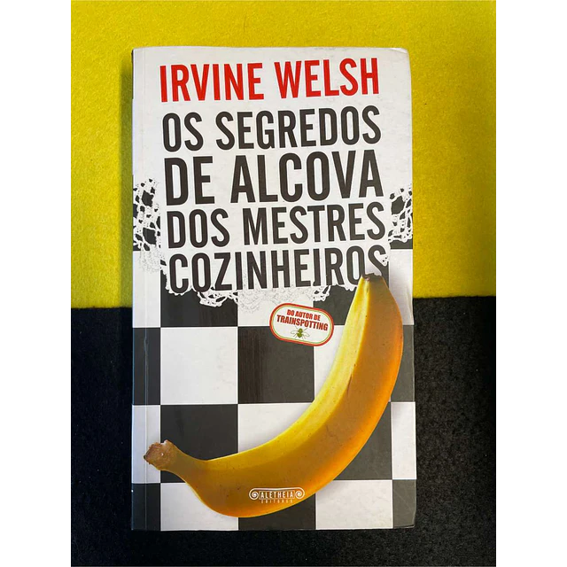 Irvine Welsh - Os segredos de Alcova dos mestres cozinheiros
