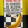 Irvine Welsh - Os segredos de Alcova dos mestres cozinheiros