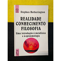 Stephen Hetherington - Realidade e conhecimento filosofia: Uma introdução à metafísica e à epistemologia