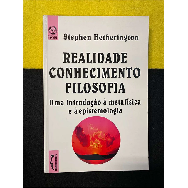 Stephen Hetherington - Realidade e conhecimento filosofia: Uma introdução à metafísica e à epistemologia