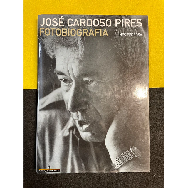 Inês Pedrosa - José Cardoso Pires: Fotobiografia