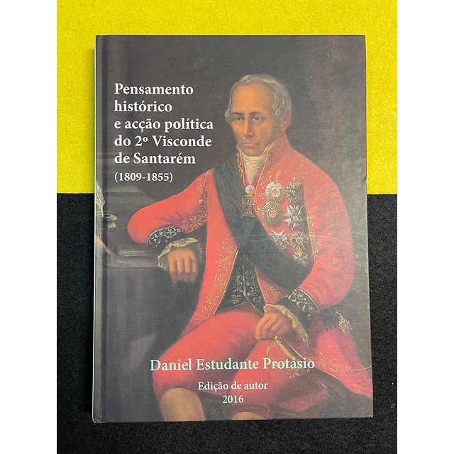 Daniel Estudante Protásio - Pensamento Histórico e Acção Política do 2º Visconde de Santarém (1809-1855)