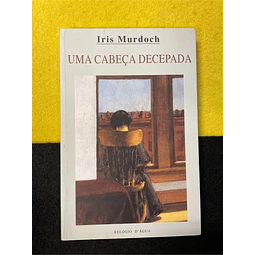 Iris Murdoch - Uma cabeça decepada