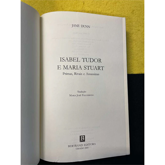 Jane Dunn - Isabel Tudor e Maria Stuart: Primas, rivais e assassinas