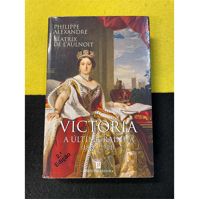 Philippe Alexandre, Béatrix de L' Aulnoit - Victoria: A última rainha (1819-1901)