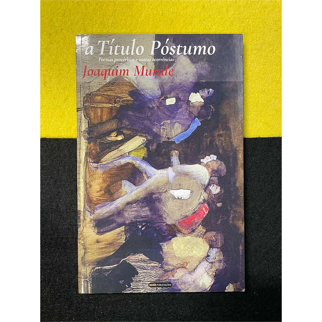 Joaquim Murale - A título póstumo: Poemas provérbios e outras ocorrências